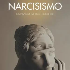 Narcisismo. La pandemia del siglo XXI