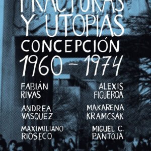 Fracturas y Utopías. Concepción 1960 -1974