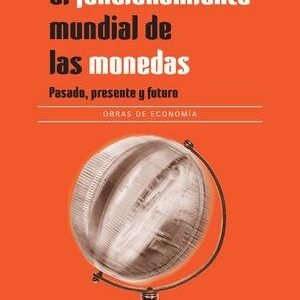 El funcionamiento mundial de las monedas. Pasado, presente y futuro