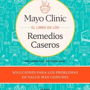 Mayo Clinic. El libro de los remedios caseros