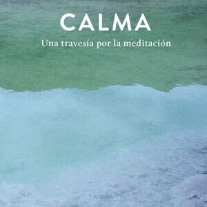 Calma. Una travesía por la meditación