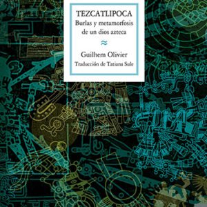Tezcatlipoca. Burlas y metamorfosis de un dios azteca