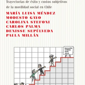 Mérito, origen o suerte. Trayectorias de éxito y costos subjetivos de la movilidad social en Chile