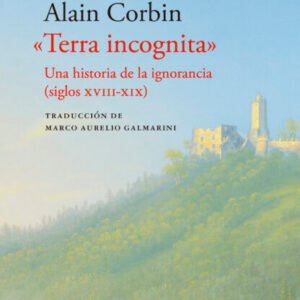 Tierra incognita. Una historia de la ignorancia (siglos XVIII-XIX)