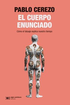 El cuerpo enunciado. Cómo el tatuaje explica nuestro tiempo