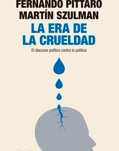 La era de la crueldad. El discurso político contra la política