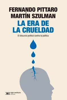 La era de la crueldad. El discurso político contra la política