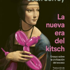 La nueva era del kitsch. Ensayo sobre la civilización del exceso