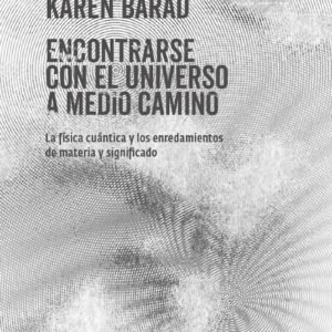 Encontrarse con el universo a medio camino. La física cuántica y los enredamientos de materia y significado