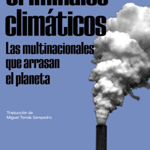 Criminales climáticos. Las multinacionales que arrasan el planeta