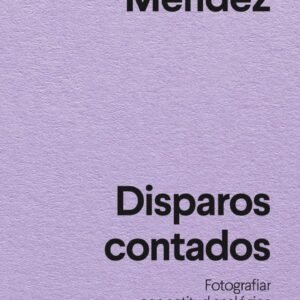Disparos contados. Fotografiar con actitud analógica en la era de la inmediatez
