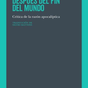 Después del fin del mundo. Crítica de la razón apocalíptica