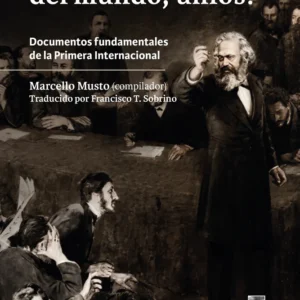 ¡Trabajadores del mundo, uníos! Documentos fundamentales de la Primera Internacional