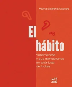 El hábito. Vestimentas y sus transiciones en crónicas de Indias