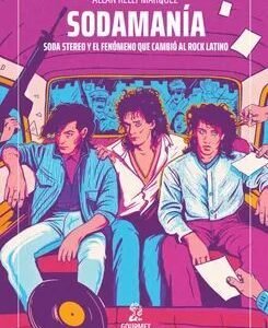 Sodamanía. Soda Stereo y el fenómeno que cambió el rock latino