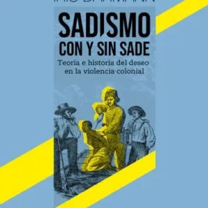Sadismo con y sin Sade. Teoría e historia del deseo en la violencia colonial