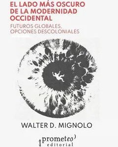 El lado más oscuro de la modernidad occidental. Futuros globales, opciones descoloniales