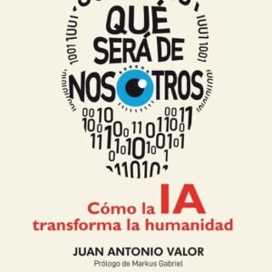 Qué será de nosotros. Cómo la IA transforma la humanidad