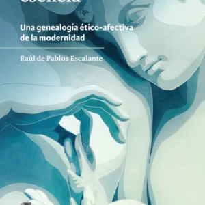 El deseo como esencia. Una genealogía ético-afectiva de la modernidad