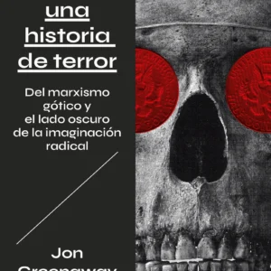 Capitalismo: una historia de terror. Del marxismo gótico y el lado oscuro de la imaginación radical