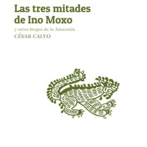 Las tres mitades de Ino Moxo y otros brujos de la Amazonía