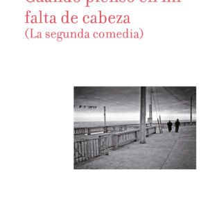 Cuando pienso en mi falta de cabeza (La segunda comedia)