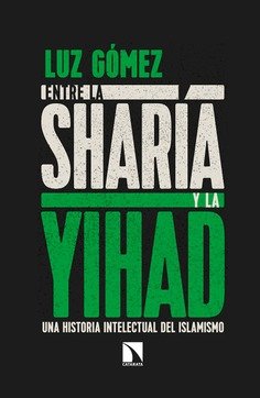 Entre la sharía y la yihad. Una historia intelectual del islamismo