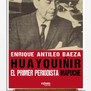 Huayquiñir. El primer periodista mapuche