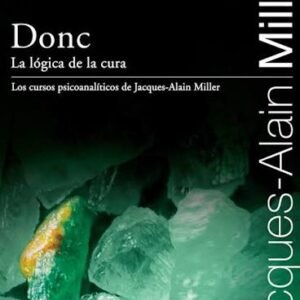 Donc. La Lógica de la cura. Los cursos psicoanalíticos de Jacques- Alain Miller
