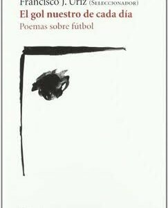 El gol nuestro de cada día. Poemas sobre fútbol