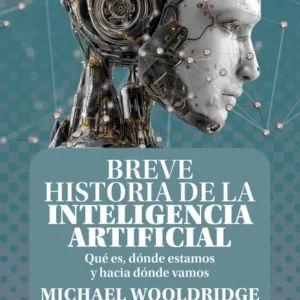 Breve historia de la Inteligencia Artificial. Qué es, dónde estamos y hacia dónde vamos