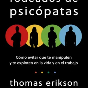 Rodeados de psicópatas. Cómo evitar que te manipulen y te exploten en la vida y en el trabajo