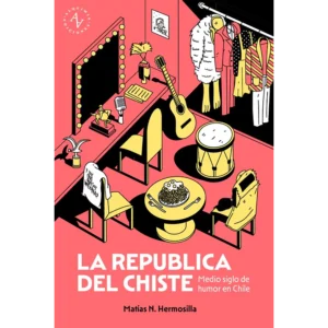 La república del chiste. Medio siglo de humor en Chile, 1970-2026