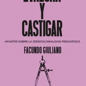 Evaluar y castigar. Apuntes sobre la (des)colonidad pedagógica