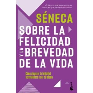 Sobre la felicidad y la brevedad de la vida. Cómo alcanzar la felicidad atreviéndote a ser tú mismo