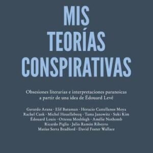 Mis teorías conspirativas. Obsesiones literarias e interpretaciones paranoicas a partir de una idea de Édouard Levé