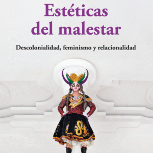 Estéticas del malestar. Descolonialidad, feminismo y relacionalidad