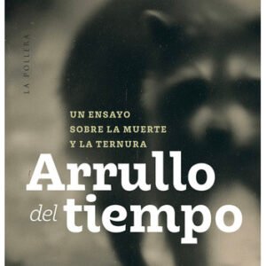 Arrullo del tiempo. Un ensayo sobre la muerte y la ternura