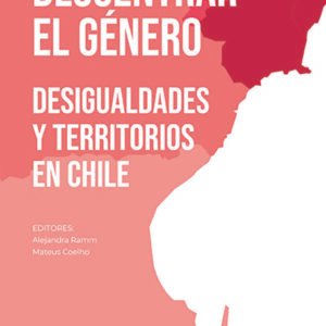 Descentrar el género. Desigualdades y territorios en Chile