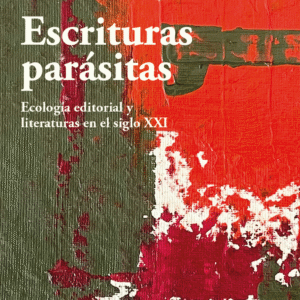 Escrituras parásitas. Ecología editorial y literaturas en el siglo XXI