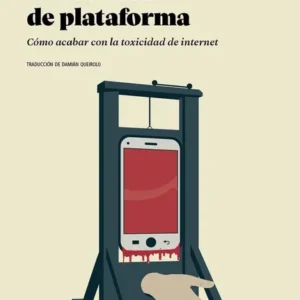 Brutalidad de la plataforma. Cómo acabar con la toxicidad de internet