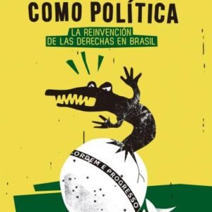 El odio como política. La reinvención de las derechas en Brasil