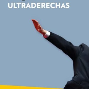 Ultraderechas. Notas sobre la nueva deriva neoliberal