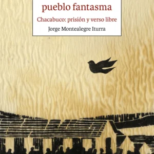 Noticias de un pueblo fantasma. Chacabuco: prisión y verso libre
