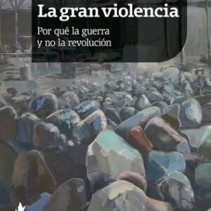 La gran violencia. Por qué la guerra y no la revolución