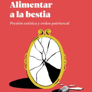 Alimentar a la bestia. Presión estética y orden patriarcal