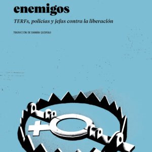 Feminismos enemigos. TERFs, policías y jefas contra la liberación
