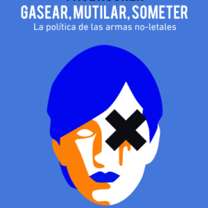 Gasear, mutilar, someter. La política de las armas no letales