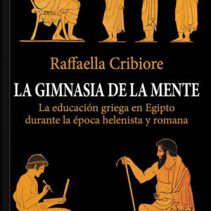 La gimnasia de la mente. La educación griega en Egipto durante la época helenista y romana