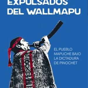 Expulsados del Wallmapu. El pueblo mapuche bajo la dictadura de Pinochet